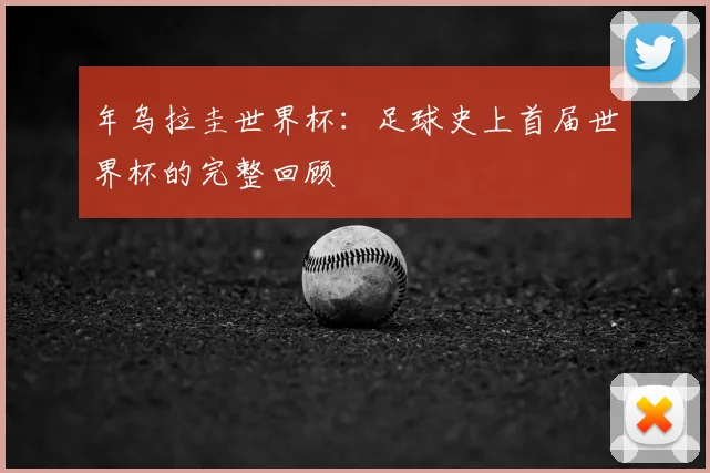 年乌拉圭世界杯：足球史上首届世界杯的完整回顾